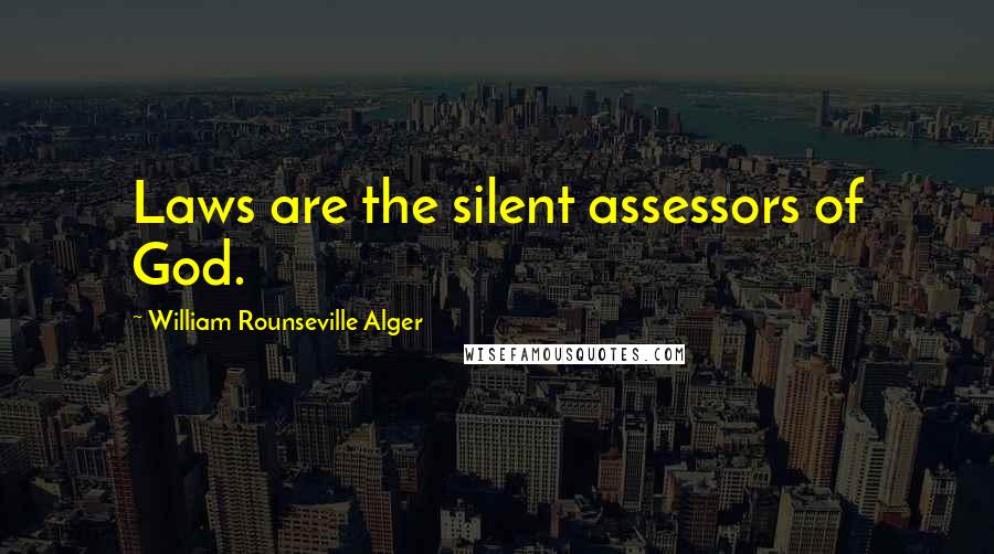 William Rounseville Alger Quotes: Laws are the silent assessors of God.