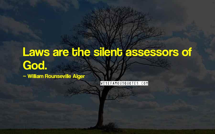 William Rounseville Alger Quotes: Laws are the silent assessors of God.