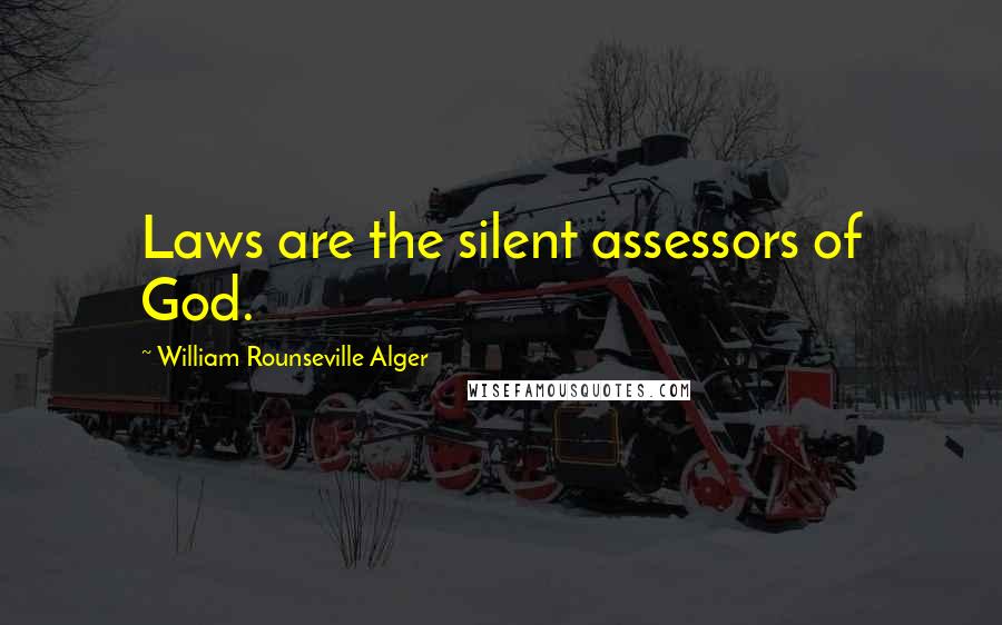 William Rounseville Alger Quotes: Laws are the silent assessors of God.