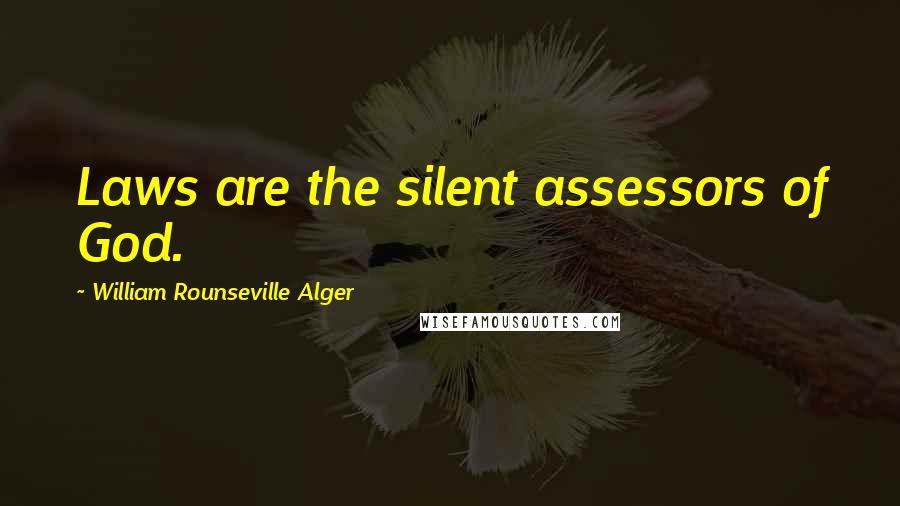 William Rounseville Alger Quotes: Laws are the silent assessors of God.