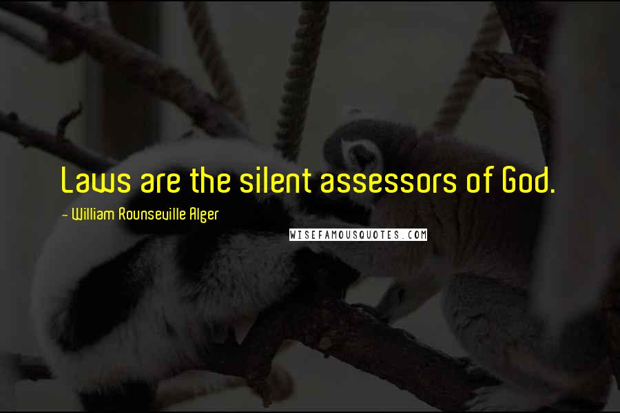 William Rounseville Alger Quotes: Laws are the silent assessors of God.