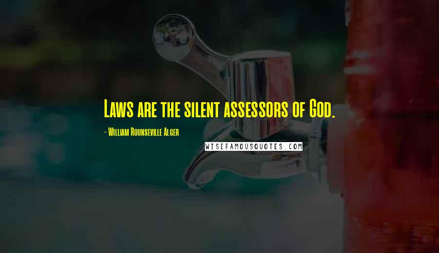 William Rounseville Alger Quotes: Laws are the silent assessors of God.