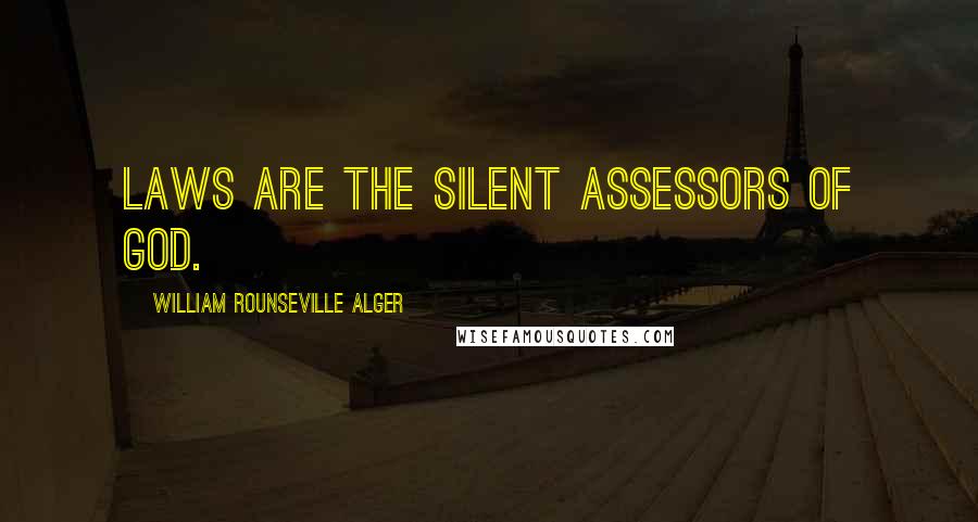 William Rounseville Alger Quotes: Laws are the silent assessors of God.