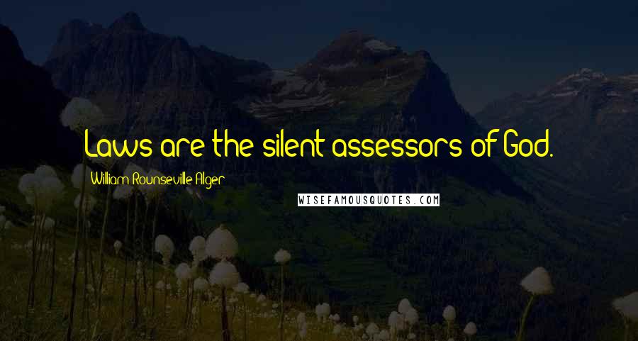 William Rounseville Alger Quotes: Laws are the silent assessors of God.