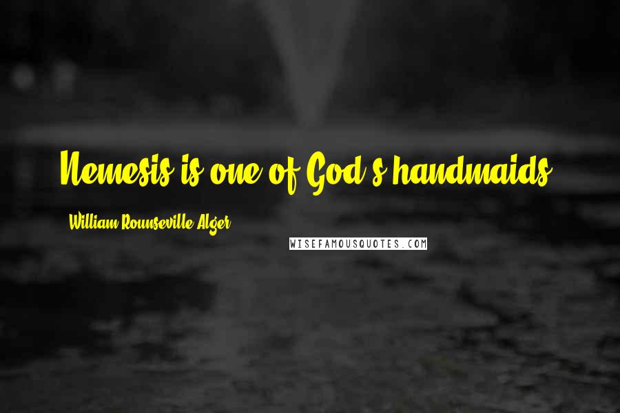 William Rounseville Alger Quotes: Nemesis is one of God's handmaids.