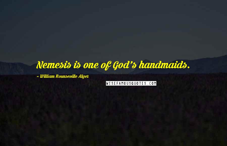 William Rounseville Alger Quotes: Nemesis is one of God's handmaids.