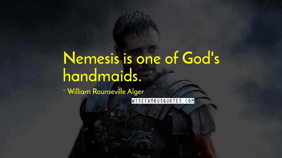 William Rounseville Alger Quotes: Nemesis is one of God's handmaids.