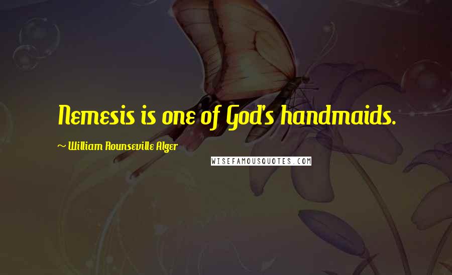 William Rounseville Alger Quotes: Nemesis is one of God's handmaids.