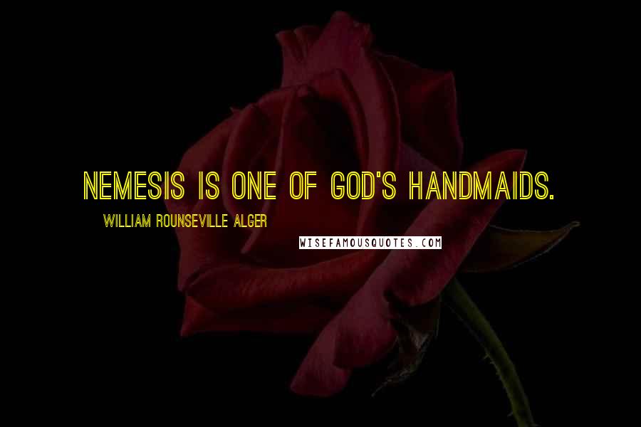 William Rounseville Alger Quotes: Nemesis is one of God's handmaids.