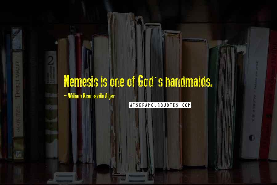 William Rounseville Alger Quotes: Nemesis is one of God's handmaids.