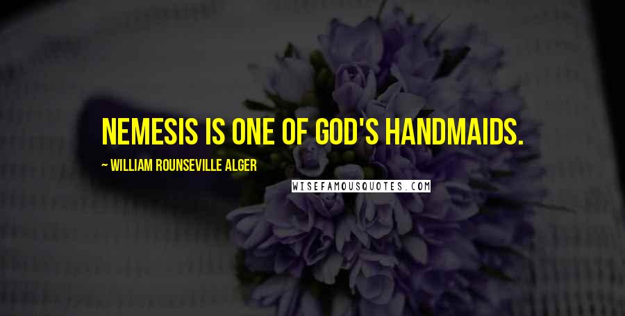 William Rounseville Alger Quotes: Nemesis is one of God's handmaids.