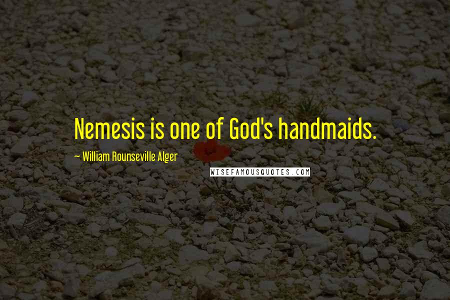 William Rounseville Alger Quotes: Nemesis is one of God's handmaids.