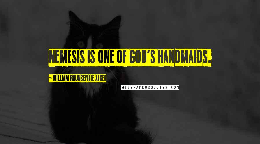 William Rounseville Alger Quotes: Nemesis is one of God's handmaids.