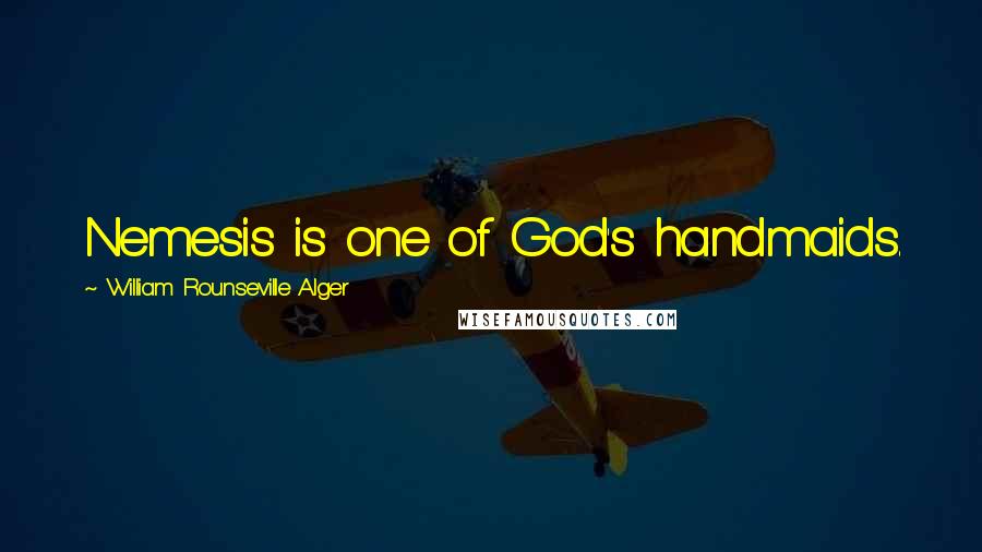 William Rounseville Alger Quotes: Nemesis is one of God's handmaids.