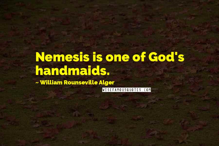 William Rounseville Alger Quotes: Nemesis is one of God's handmaids.