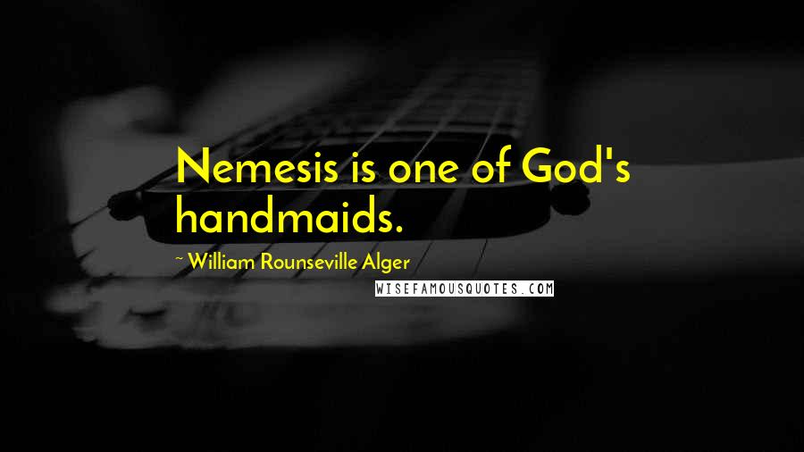 William Rounseville Alger Quotes: Nemesis is one of God's handmaids.