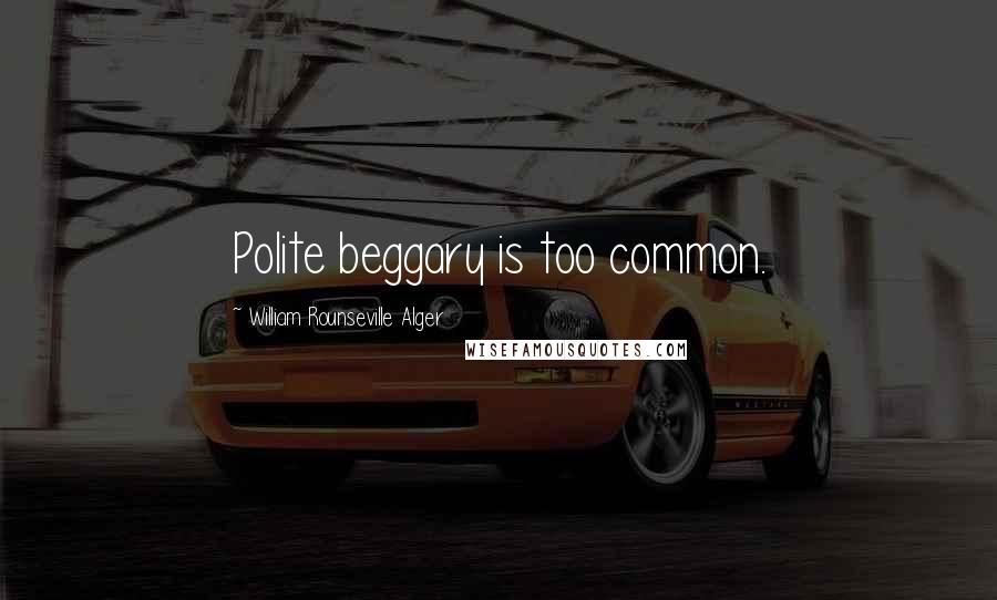 William Rounseville Alger Quotes: Polite beggary is too common.