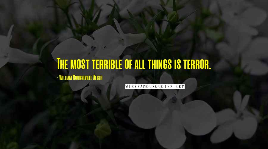 William Rounseville Alger Quotes: The most terrible of all things is terror.