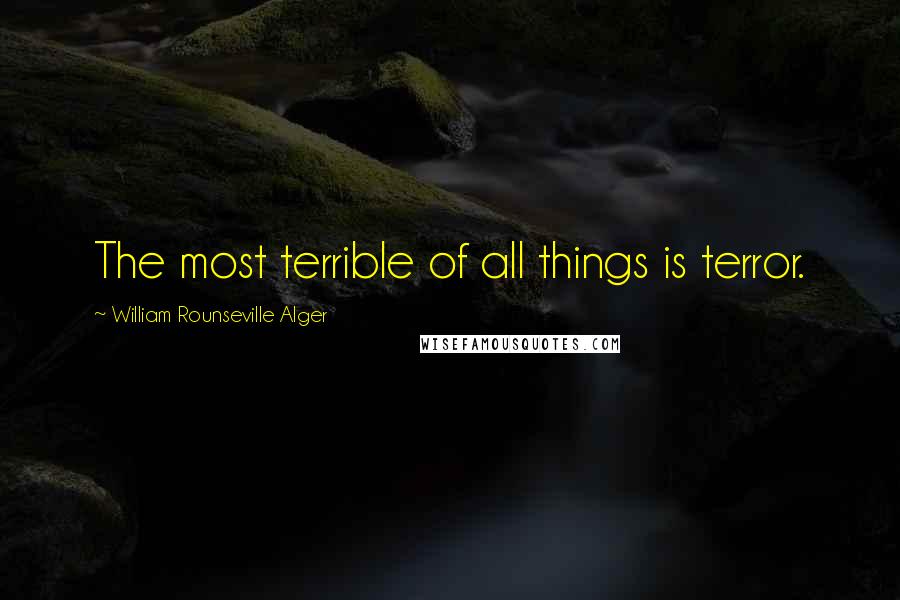 William Rounseville Alger Quotes: The most terrible of all things is terror.