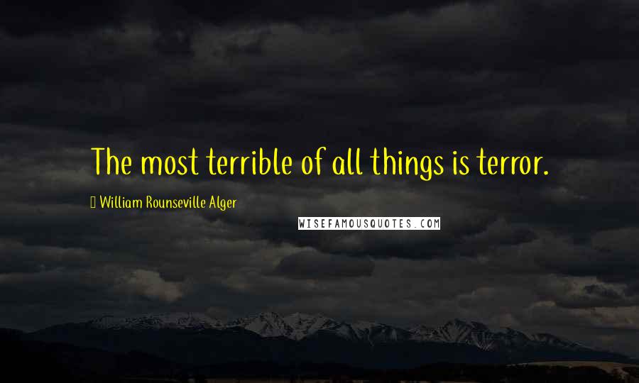 William Rounseville Alger Quotes: The most terrible of all things is terror.