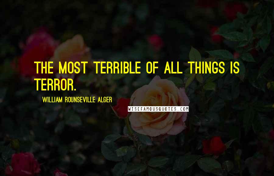 William Rounseville Alger Quotes: The most terrible of all things is terror.