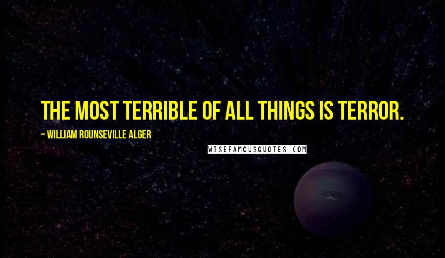 William Rounseville Alger Quotes: The most terrible of all things is terror.