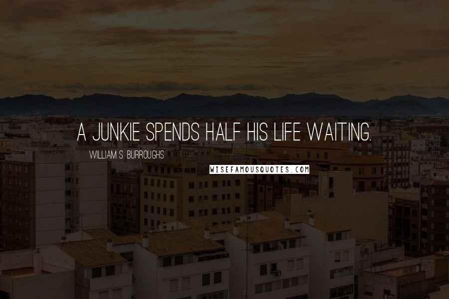 William S. Burroughs Quotes: A junkie spends half his life waiting.