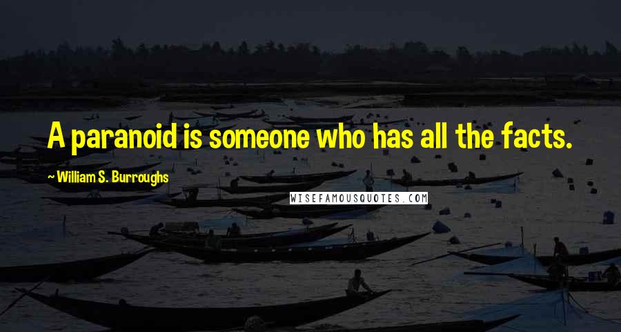 William S. Burroughs Quotes: A paranoid is someone who has all the facts.