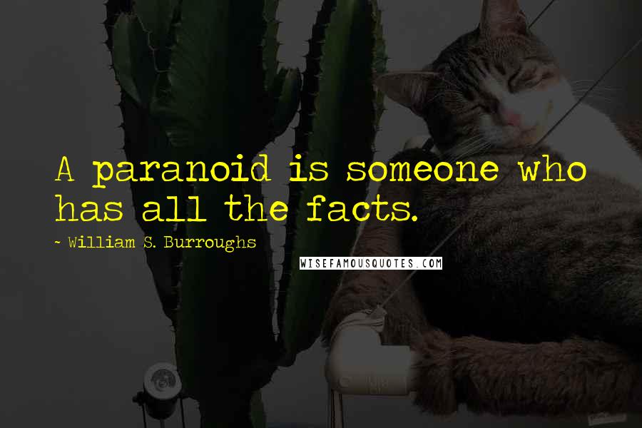 William S. Burroughs Quotes: A paranoid is someone who has all the facts.