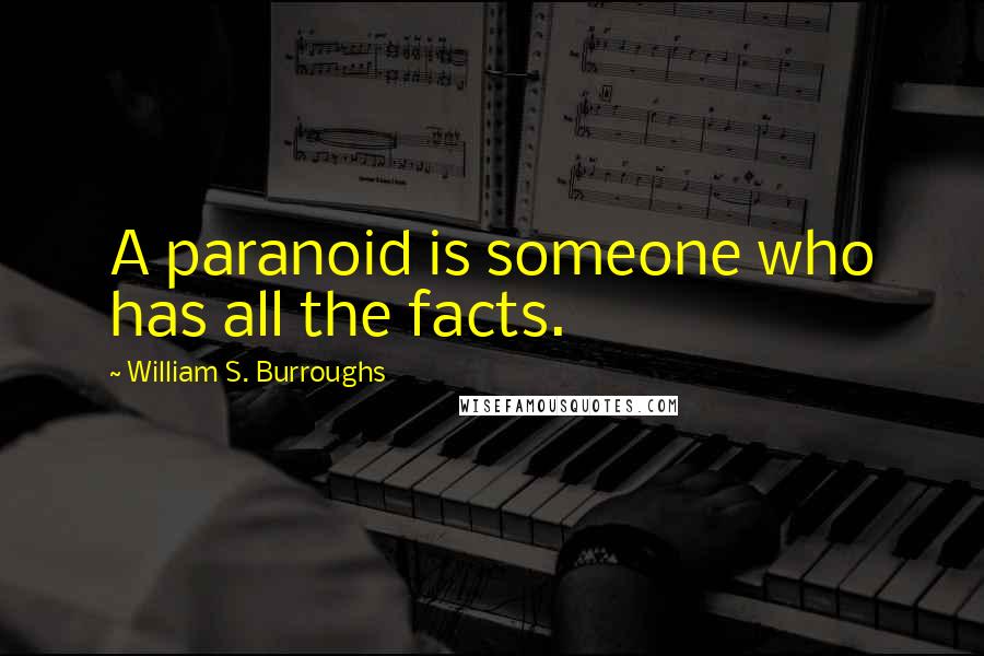 William S. Burroughs Quotes: A paranoid is someone who has all the facts.