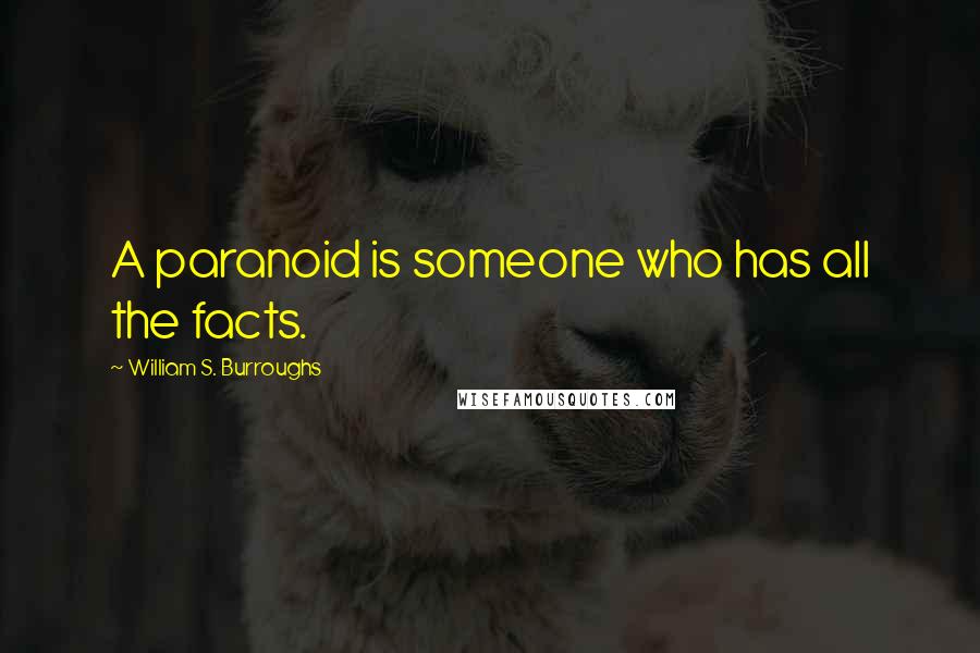 William S. Burroughs Quotes: A paranoid is someone who has all the facts.