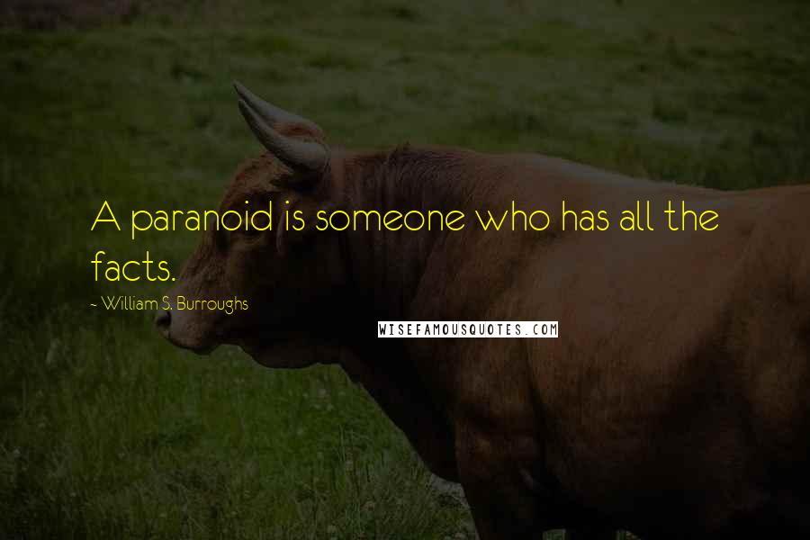 William S. Burroughs Quotes: A paranoid is someone who has all the facts.