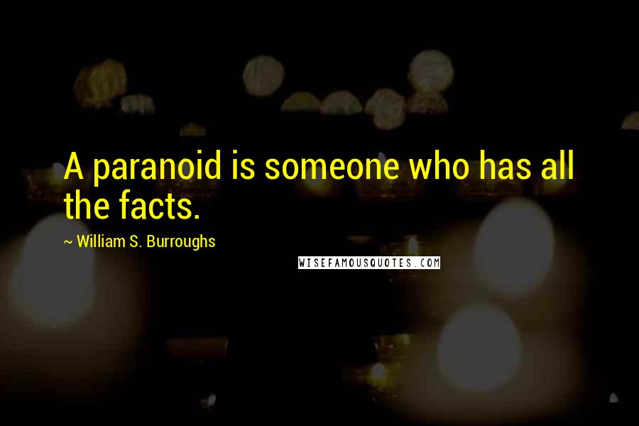 William S. Burroughs Quotes: A paranoid is someone who has all the facts.