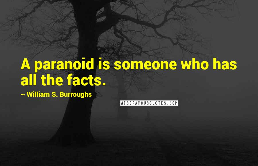 William S. Burroughs Quotes: A paranoid is someone who has all the facts.