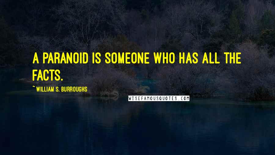 William S. Burroughs Quotes: A paranoid is someone who has all the facts.