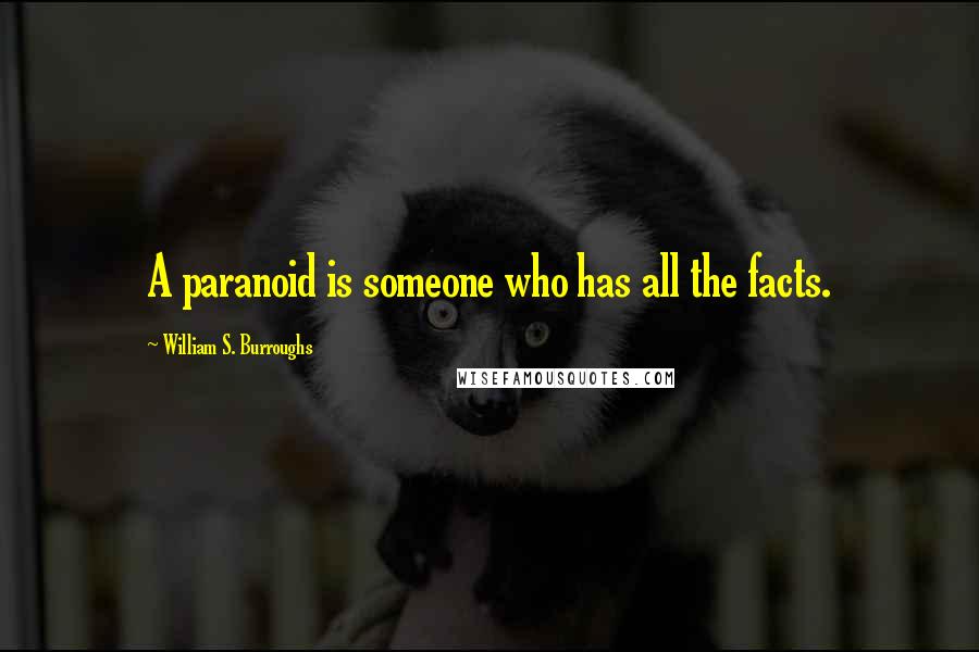 William S. Burroughs Quotes: A paranoid is someone who has all the facts.