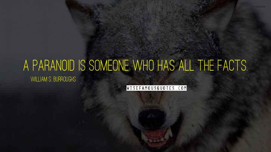 William S. Burroughs Quotes: A paranoid is someone who has all the facts.