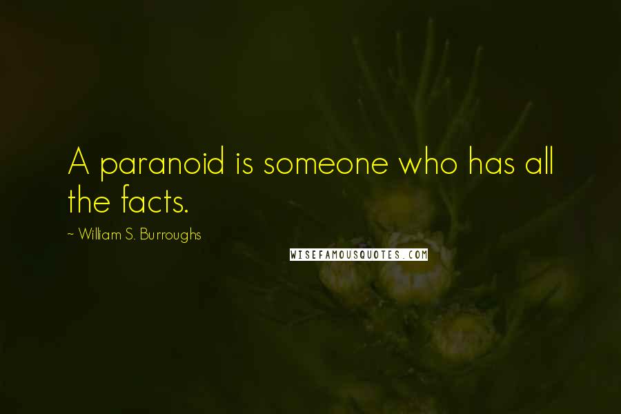 William S. Burroughs Quotes: A paranoid is someone who has all the facts.