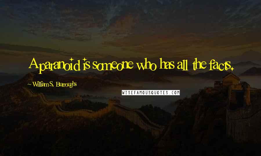 William S. Burroughs Quotes: A paranoid is someone who has all the facts.