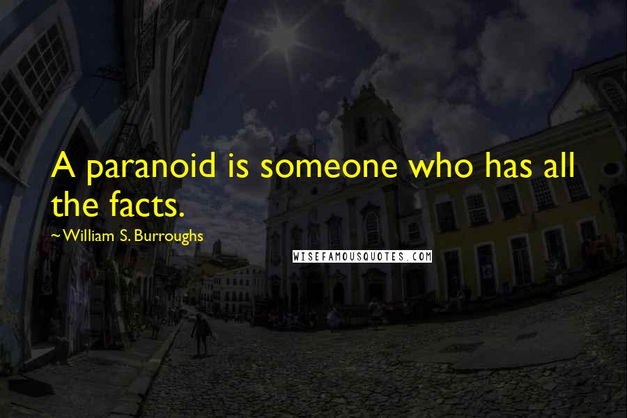 William S. Burroughs Quotes: A paranoid is someone who has all the facts.