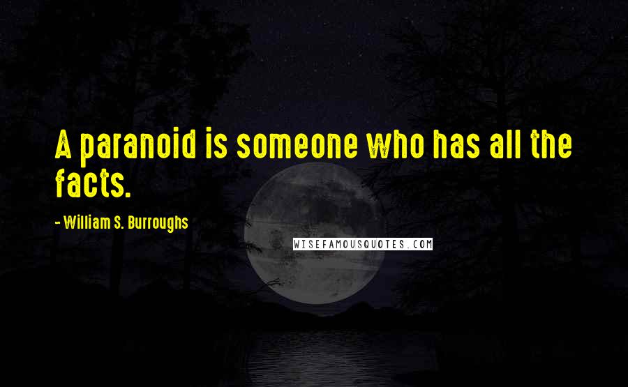 William S. Burroughs Quotes: A paranoid is someone who has all the facts.