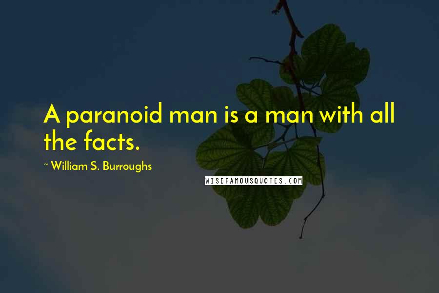 William S. Burroughs Quotes: A paranoid man is a man with all the facts.