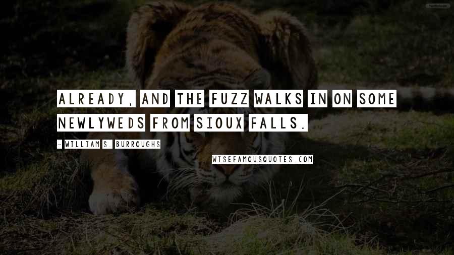 William S. Burroughs Quotes: already, and the fuzz walks in on some newlyweds from Sioux Falls.