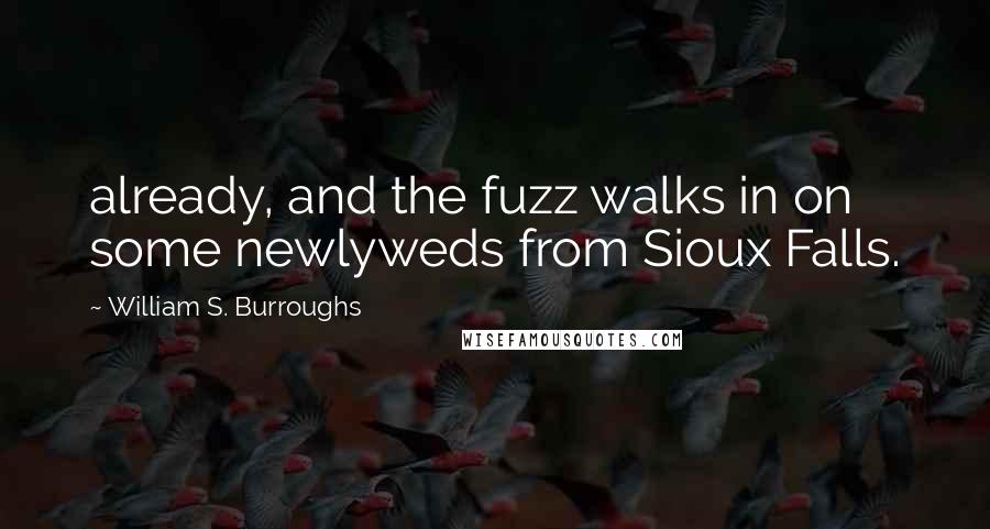 William S. Burroughs Quotes: already, and the fuzz walks in on some newlyweds from Sioux Falls.