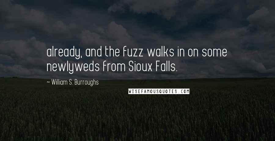 William S. Burroughs Quotes: already, and the fuzz walks in on some newlyweds from Sioux Falls.