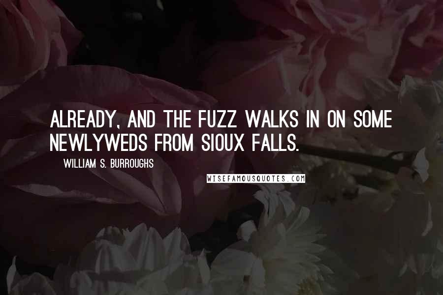 William S. Burroughs Quotes: already, and the fuzz walks in on some newlyweds from Sioux Falls.