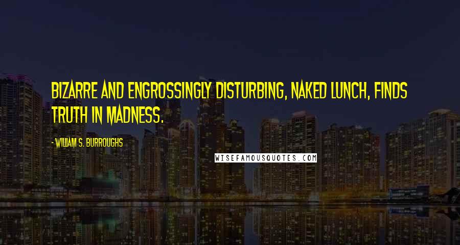 William S. Burroughs Quotes: Bizarre and engrossingly disturbing, Naked Lunch, finds truth in madness.