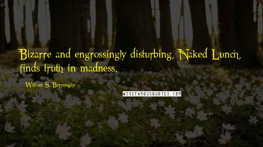 William S. Burroughs Quotes: Bizarre and engrossingly disturbing, Naked Lunch, finds truth in madness.
