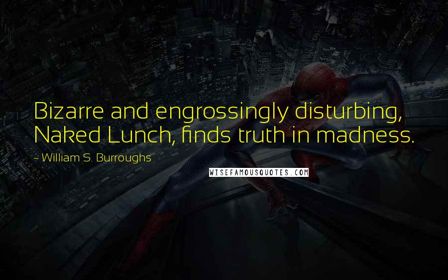 William S. Burroughs Quotes: Bizarre and engrossingly disturbing, Naked Lunch, finds truth in madness.