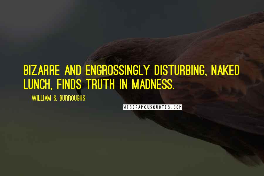 William S. Burroughs Quotes: Bizarre and engrossingly disturbing, Naked Lunch, finds truth in madness.